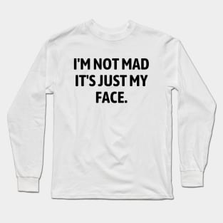 I'm Not Mad It's Just My Face Long Sleeve T-Shirt